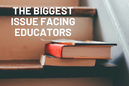 The Biggest Issue Facing Educators