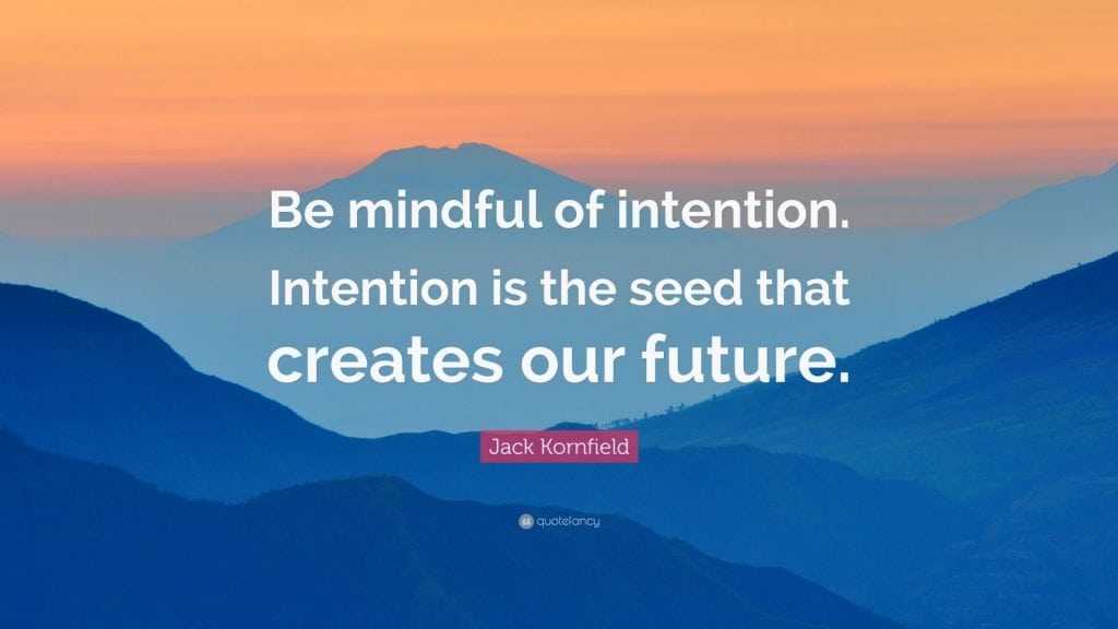 Jack Kornfield Quote: Be mindful of intention. Intention is the seed that creates our future.